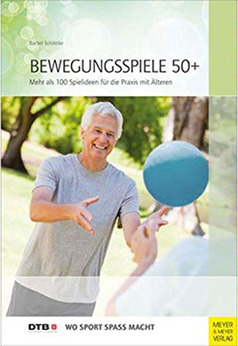 Bewegungsspiele 50+: Mehr als 100 Ideen für die Praxis mit Älteren (Wo Sport Spaß macht) von Meyer + Meyer Fachverlag